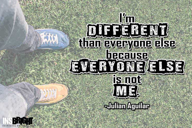 Julian Aguilar being different and unique quotes